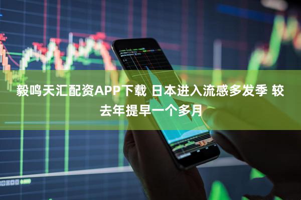 毅鸣天汇配资APP下载 日本进入流感多发季 较去年提早一个多月