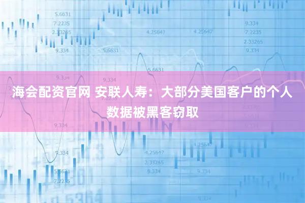 海会配资官网 安联人寿：大部分美国客户的个人数据被黑客窃取
