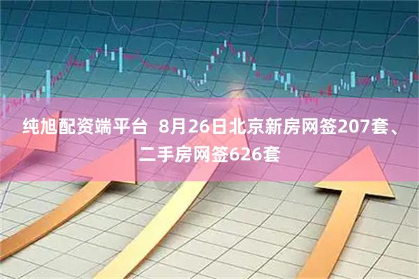 纯旭配资端平台  8月26日北京新房网签207套、二手房网签626套