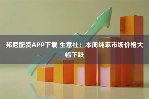 邦尼配资APP下载 生意社：本周纯苯市场价格大幅下跌
